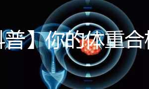 【科普】你的體重合格了嗎？