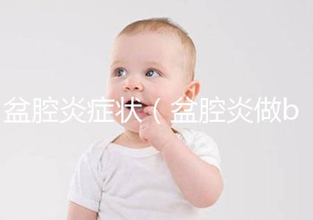 盆腔炎癥狀(盆腔炎做b超還是陰超)