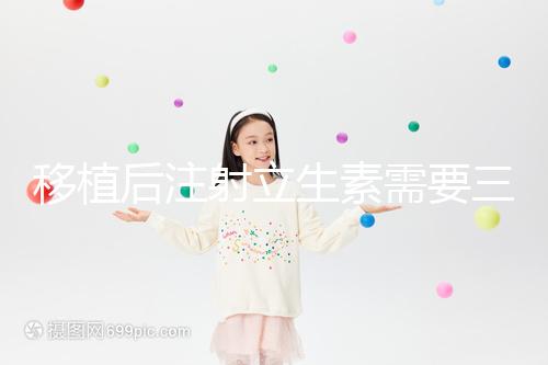 移植后注射立生素需要三分鐘，注意這些反應