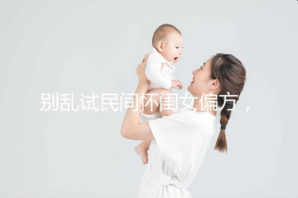 別亂試民間懷閨女偏方，醫(yī)生教的生女兒中藥調(diào)理秘方了解下