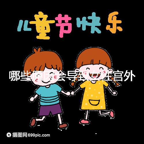 哪些原因會(huì)導(dǎo)致女性宮外孕呢