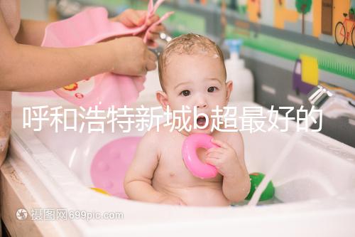 呼和浩特新城b超最好的醫(yī)院收費不貴，2024年想看男女戳