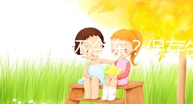 什么是全胚冷凍?保存生育機會最妥當的“后悔藥”