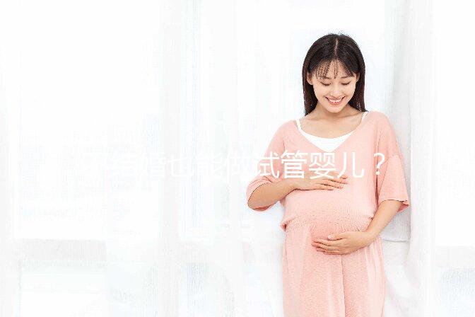 不結(jié)婚也能做試管嬰兒？中國十佳醫(yī)院盤點