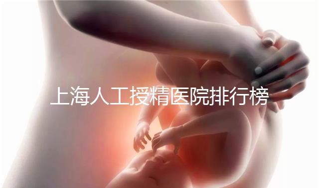 上海人工授精醫院排行榜出爐!浦東這些機構生殖醫生好