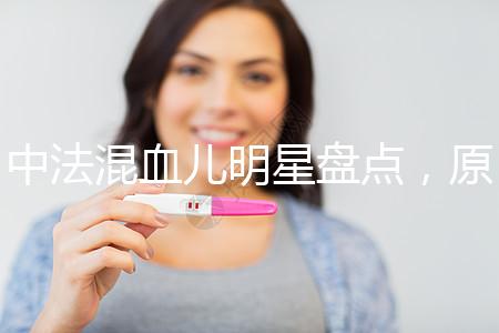 中法混血兒明星盤點，原來他們都有這些特征