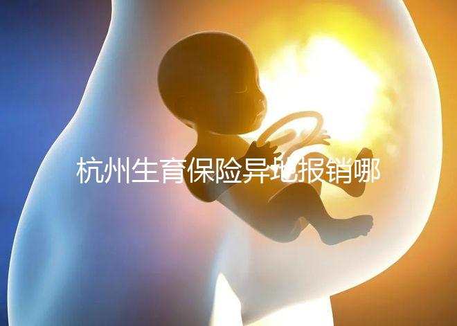 杭州生育保險異地報銷哪個部門快拿到？不知道能不能申請引產