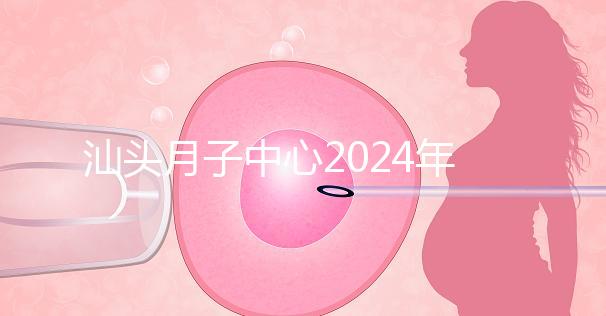 汕頭月子中心2024年一月揭秘多少錢(qián)?想做哪個(gè)性價(jià)比高?