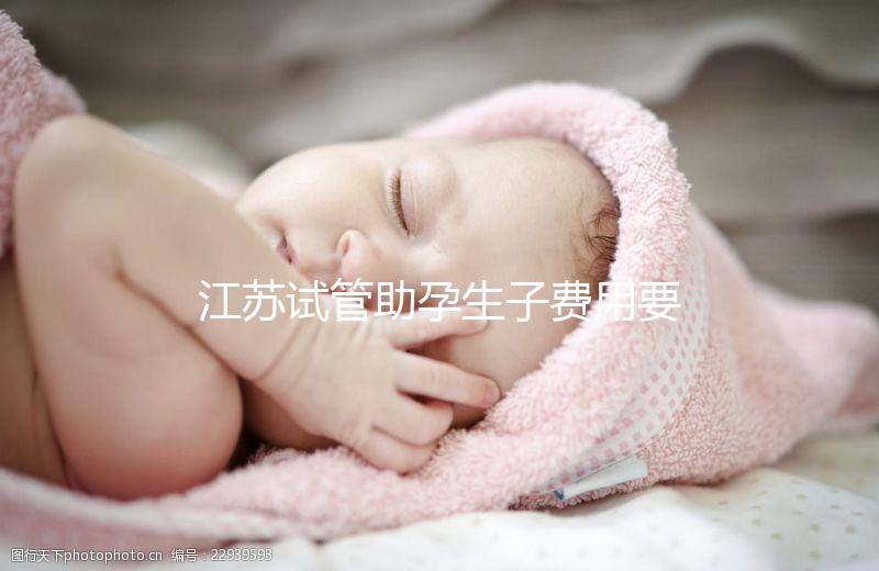 江蘇試管助孕生子費用要多少？附醫院成功率費用參考