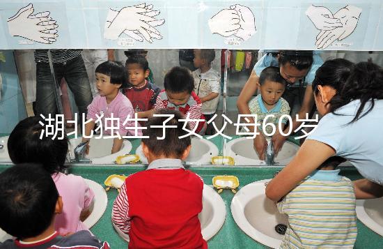 湖北獨生子女父母60歲費發放標準細則，黃石怎么領取來瞧