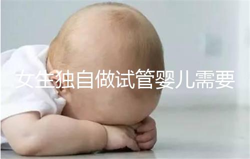 女生獨(dú)自做試管嬰兒需要多少錢?中國單身可以做試管嬰兒嗎?