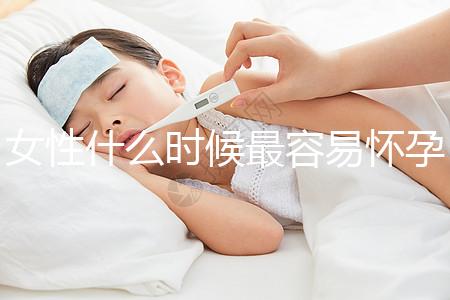 女性什么時候最容易懷孕？
