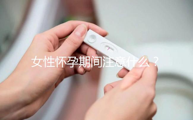 女性懷孕期間注意什么？