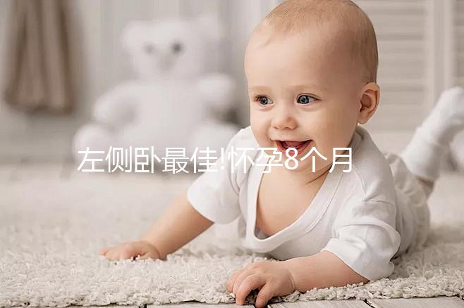 左側(cè)臥最佳!懷孕8個(gè)月睡覺的正確姿態(tài)解讀