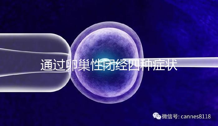 通過卵巢性閉經四種癥狀，了解是否患有卵巢性閉經