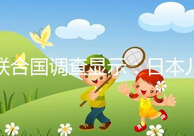 聯(lián)合國(guó)調(diào)查顯示：日本兒童自我肯定感低，幸福感遠(yuǎn)低于他國(guó)