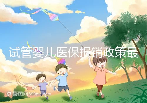 試管嬰兒醫(yī)保報(bào)銷政策最新規(guī)定來(lái)襲,比例、實(shí)行時(shí)間都有