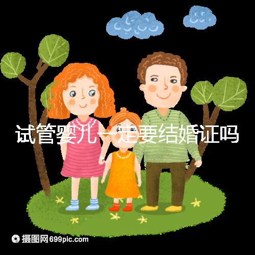 試管嬰兒一定要結(jié)婚證嗎?