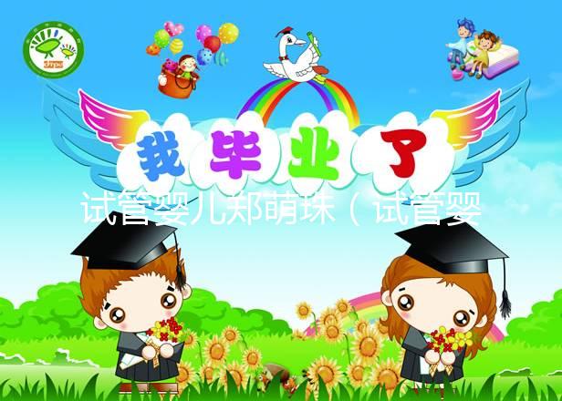 試管嬰兒鄭萌珠(試管嬰兒鄭萌珠多大了)