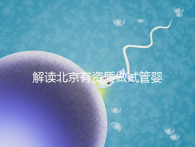 解讀北京有資質做試管嬰兒的權威醫院名單！附選擇試管嬰兒醫院的建議