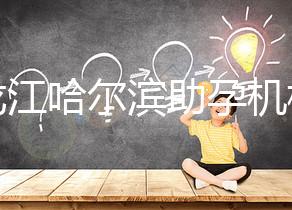 黑龍江哈爾濱助孕機構不難選!找對中介少踩坑