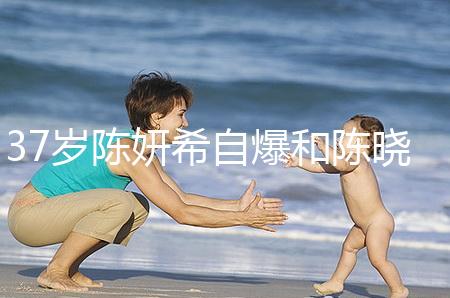 37歲陳妍希自爆和陳曉計(jì)劃生二胎，高齡備孕不容易