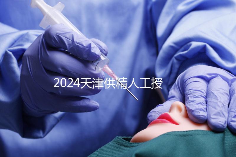 2024天津供精人工授精全過程共享需要多長時間？