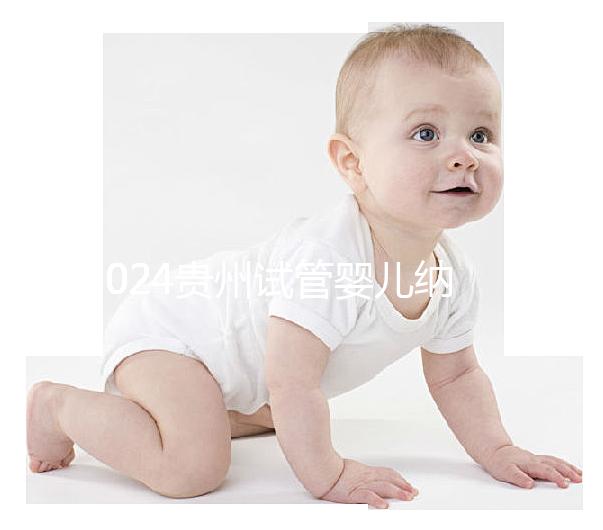 2024貴州試管嬰兒納入醫(yī)療保險(xiǎn)時(shí)間，解讀最新補(bǔ)貼政策