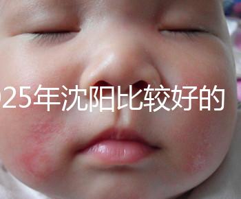 2025年沈陽比較好的試管醫院有哪幾家?只推薦5家